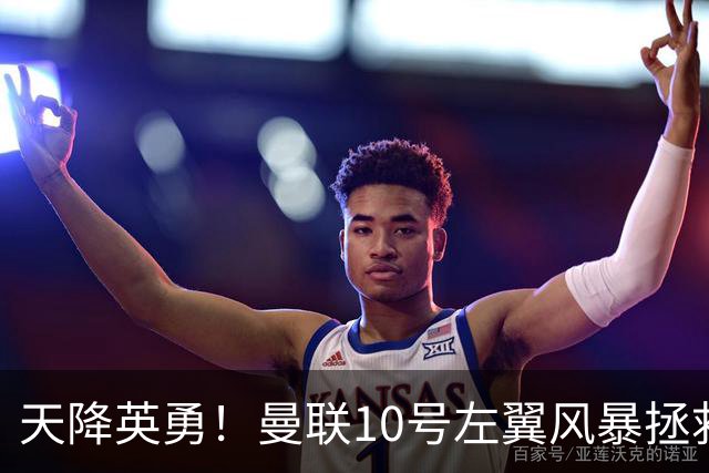 天降英勇！曼联10号左翼风暴拯救球队