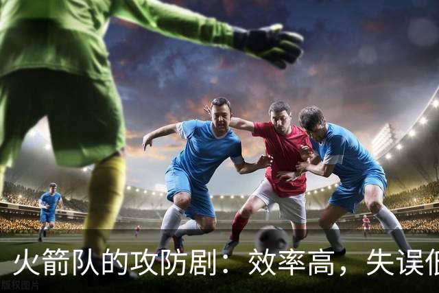 火箭队的攻防剧：效率高，失误低得令人咋舌
