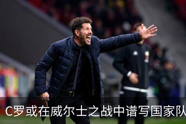 C罗或在威尔士之战中谱写国家队谢幕曲